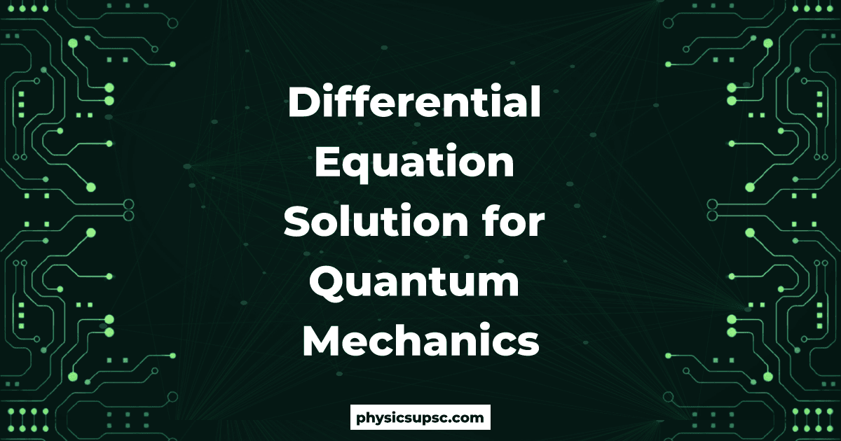 Differential Equation Solution for Quantum Mechanics