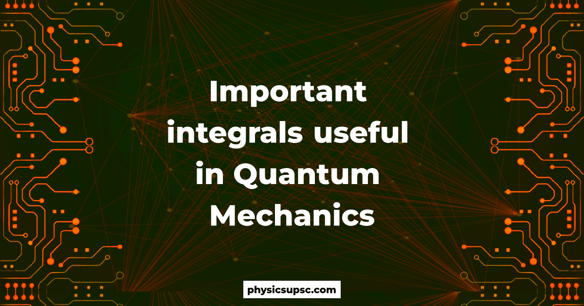 Important integrals useful in Quantum Mechanics