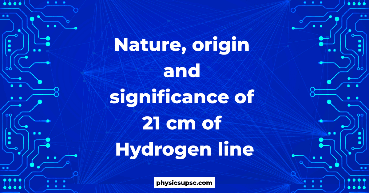 Nature, origin and significance of 21 cm of Hydrogen line