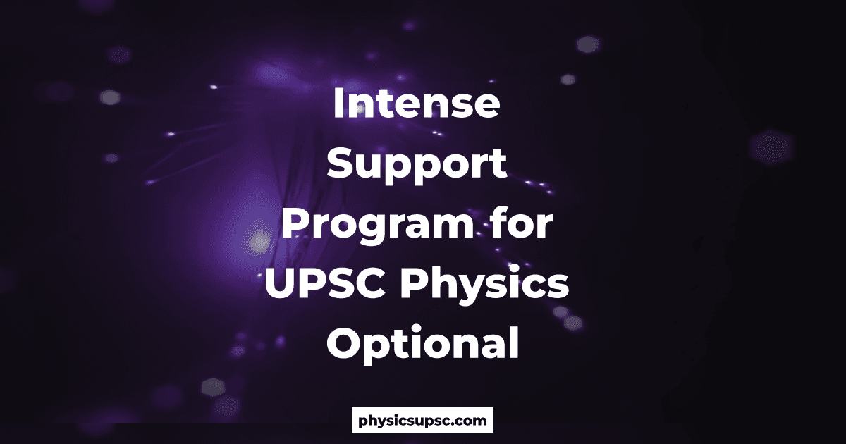 Intense Support Program for UPSC Physics Optional