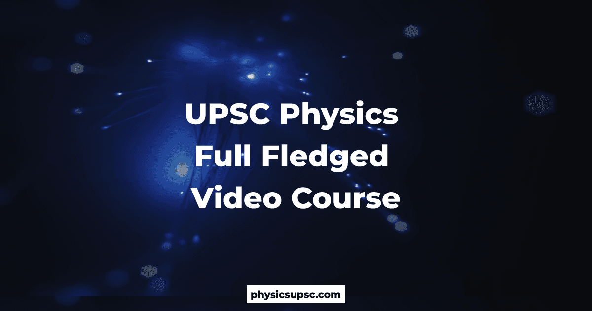 UPSC Physics Full Fledged Video Course