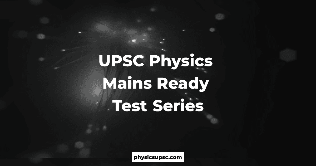 UPSC Physics Mains Ready Test Series